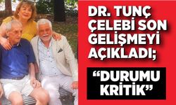 Dr. Tunç Çelebi Son Gelişmeyi Açıkladı; “Durumu Kritik”