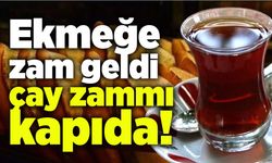 Ekmeğe zam geldi, çay zammı kapıda!