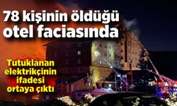 78 kişinin öldüğü otel faciasında tutuklanan elektrikçinin ifadesi ortaya çıktı