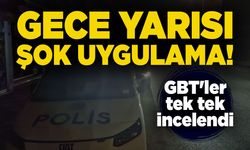 Gece yarısı şok uygulama! GBT'ler incelendi