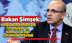 Bakan Şimşek: Vergi denetimleriyle 120 milyar TL kamu alacağı tahakkuk ettirildi