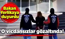 Bakan Yerlikaya duyurdu: O vicdansızlar gözaltında!