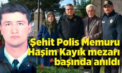 Şehit Polis Memuru Haşim Kayık mezarı başında anıldı