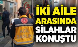 İki aile arasında silahlar konuştu