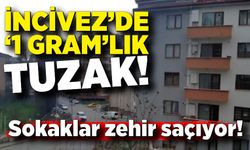 İncivez’de “1 gram”lık tuzak: Sokaklar zehir saçıyor!