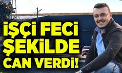 İşçi feci şekilde can verdi!