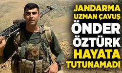 Jandarma Uzman Çavuş Önder Öztürk, hayata tutunamadı