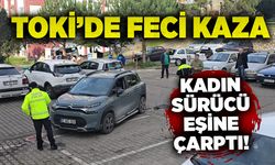 TOKİ’de feci kaza: Kadın sürücü eşine çarptı!