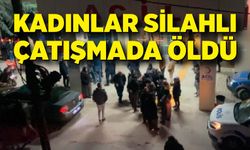 iki kadının öldüğü silahlı çatışma