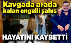 Kavgada arada kalan tekerlekli sandalyedeki şahıs hayatını kaybetti