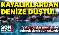 Kayalıklardan denize düştü; Vatandaşlar şahsı denizden çıkardı