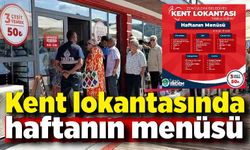 Kent lokantasında bu haftanın menüsü belli oldu!