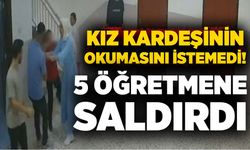 Kız kardeşinin okumasını istemedi! 5 öğretmene saldırdı