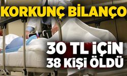 Korkunç bilanço: 30 TL için 38 kişi öldü