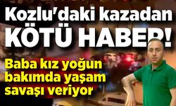 Kozlu'daki kazadan kötü haber! Baba kız yoğun bakımda yaşam savaşı veriyor