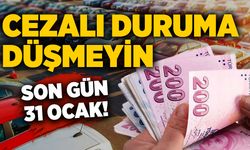 Cezalı duruma düşmeyin: Son gün 31 Ocak!