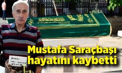 Mustafa Saraçbaşı hayatını kaybetti