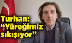 Oğuzhan Turhan; "Yüreğimiz daralıyor"