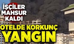 Otelde korkunç yangın: İşçiler mahsur kaldı