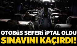 Otobüs seferi iptal oldu, sınavını kaçırdı!