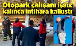 Otopark çalışanı işsiz kalınca intihara kalkıştı