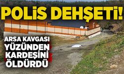 Polis dehşeti: Arsa kavgası yüzünden kardeşini öldürdü!