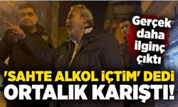 'Sahte alkol içtim' dedi ortalık karıştı! Gerçek daha ilginç çıktı