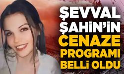 Şevval Şahin’in cenaze programı belli oldu