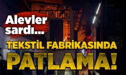 Tekstil fabrikasında patlama! Alevler sardı..