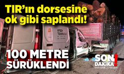 TIR’ın dorsesinde 100 metre sürüklendi; 1 ölü, 1 yaralı