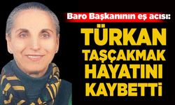 Baro Başkanının eş acısı: Türkan Taşçakmak hayatını kaybetti