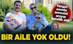 Bir aile yangında yok oldu! Yangın anında annesini arayıp helallik aldı