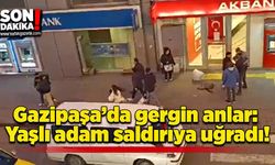 Gazipaşa’da gergin anlar: Yaşlı adam saldırıya uğradı!