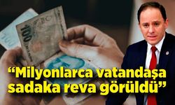 Deniz Yavuzyılmaz; “Milyonlarca vatandaşa sadaka reva görüldü”