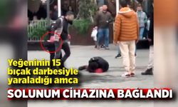 Yeğeninin 15 bıçak darbesiyle yaraladığı amca, solunum cihazına bağlandı