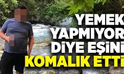 Yemek yapmıyor diye eşini komalık etti!