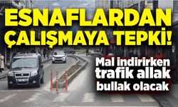 Esnaflardan çalışmaya tepki! Mal indirirken trafik allak bullak olacak