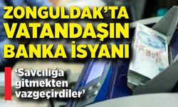 Zonguldak’ta vatandaşın banka isyanı: ”Savcılığa gitmekten vazgeçirdiler”