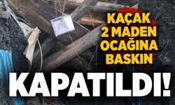 Kaçak 2 maden ocağına baskın: Kapatıldı!
