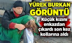 Yürek burkan görüntü: Küçük kızını enkazdan çıkardı son kez kollarına aldı