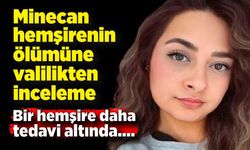 Minecan hemşirenin ölümüne valilikten inceleme