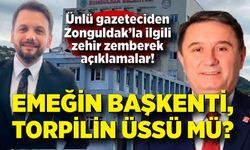 Emeğin başkenti, torpilin üssü mü? Ünlü gazeteciden Zonguldak’la ilgili zehir zemberek açıklamalar!
