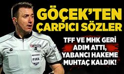 Göçek’ten çarpıcı sözler: TFF ve MHK geri adım attı, yabancı hakeme muhtaç kaldık!