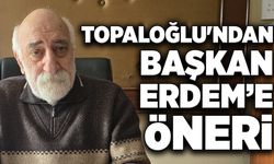 Ali Topaloğlu'ndan Başkan Tahsin Erdem'e öneri