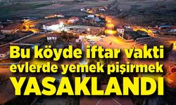 Bu köyde iftar vakti evlerde yemek pişirmek yasaklandı