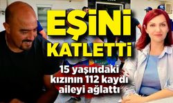 Eşini 5 kurşunla katletti, 15 yaşındaki kızının 112 kaydı aileyi ağlattı