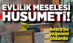 Evlilik meselesi husumeti! Amca ile yeğenini öldürdü