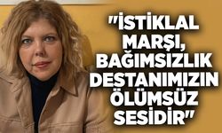 "İstiklal Marşı, bağımsızlık destanımızın ölümsüz sesidir"