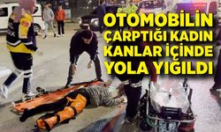 Otomobilin çarptığı kadın kanlar içinde yola yığıldı