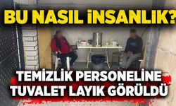 Bu nasıl insanlık? Temizlik personeline tuvalet layık görüldü